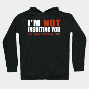 I'm Not Insulting You I'm Describing You Hoodie